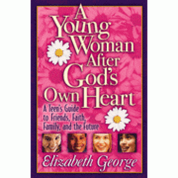 A Young Woman After God's Own Heart: A Teen's Guide to Friends, Faith, Family, and the Future By Elizabeth George 